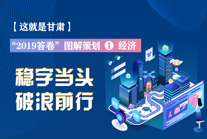 兩會(huì)策劃丨2019年甘肅這份“經(jīng)濟(jì)答卷”，穩(wěn)穩(wěn)的！