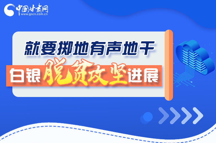 圖解|就要擲地有聲地干，白銀脫貧攻堅工作進(jìn)展