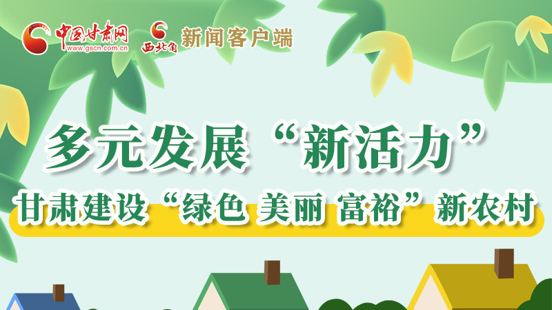 【奮進新征程 建功新時代——喜迎省第十四次黨代會】多元發(fā)展“新活力” 甘肅建設“綠色 美麗 富?！毙罗r(nóng)村