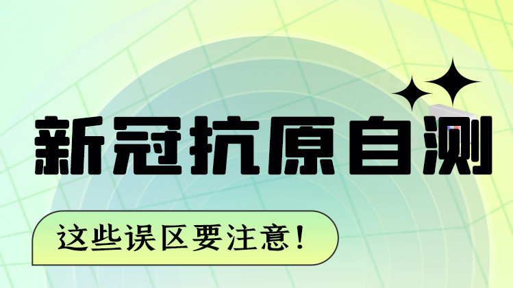 圖解|新冠抗原自測(cè) 這些誤區(qū)要注意！