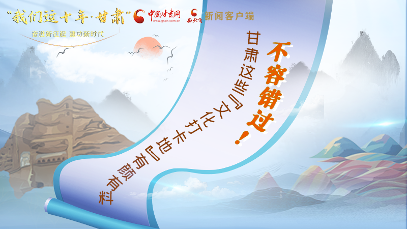 中國這十年·甘肅| 不容錯(cuò)過！甘肅這些“文化打卡地”有顏有料