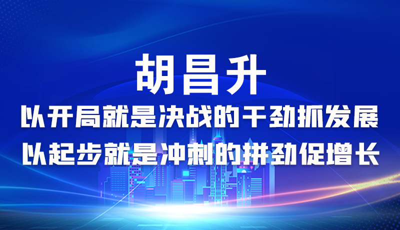 海報|胡昌升：以開局就是決戰(zhàn)的干勁抓發(fā)展，以起步就是沖刺的拼勁促增長