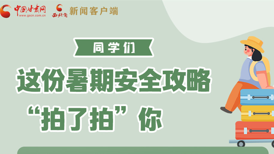 圖解|同學(xué)們，這份暑期安全攻略“拍了拍”你