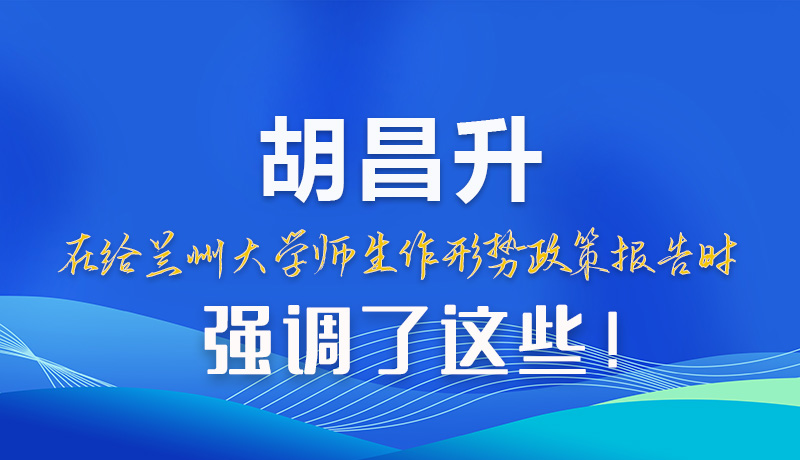 【甘快看】圖解|胡昌升在給蘭州大學師生作形勢政策報告時強調了這些！