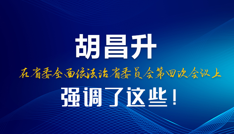 圖解|胡昌升在省委全面依法治省委員會第四次會議上強調(diào)了這些！