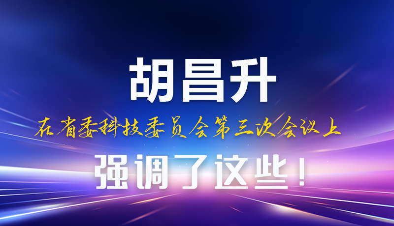 圖解|胡昌升在省委科技委員會(huì)第三次會(huì)議上強(qiáng)調(diào)了這些！