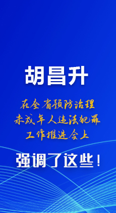 圖解|胡昌升在全省預(yù)防治理未成年人違法犯罪工作推進會上強調(diào)了這些！